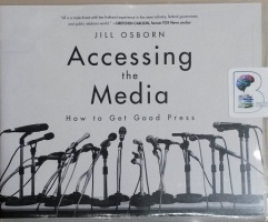 Accessing the Media - How to Get Good Press written by Jill Osborn performed by Teri Schnaubelt on CD (Unabridged)
